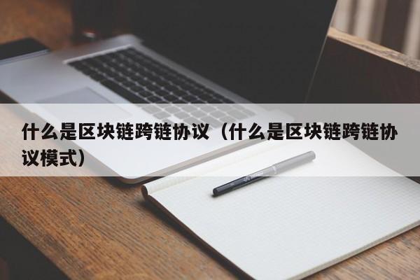 什么是区块链跨链协议（什么是区块链跨链协议模式）