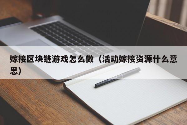 嫁接区块链游戏怎么做（活动嫁接资源什么意思）