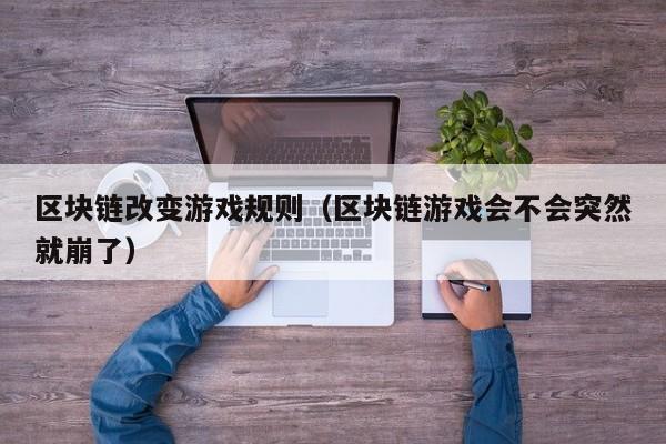 区块链改变游戏规则（区块链游戏会不会突然就崩了）