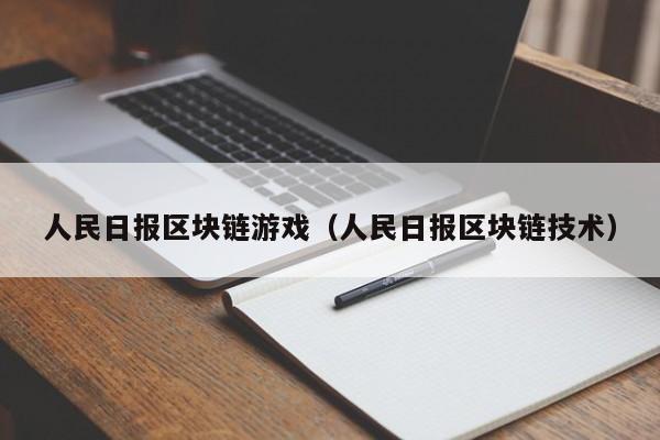 人民日报区块链游戏（人民日报区块链技术）