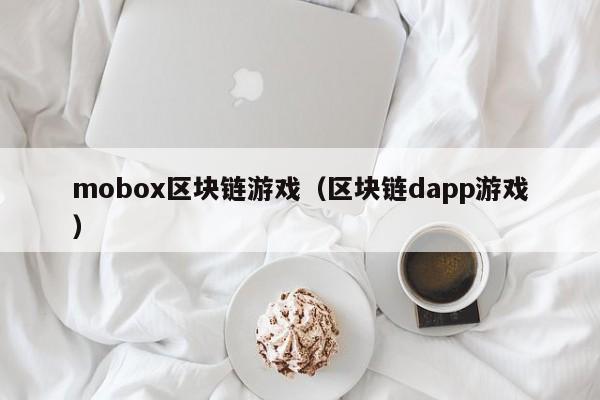 mobox区块链游戏（区块链dapp游戏）