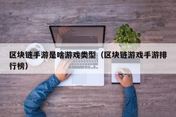 区块链手游是啥游戏类型（区块链游戏手游排行榜）