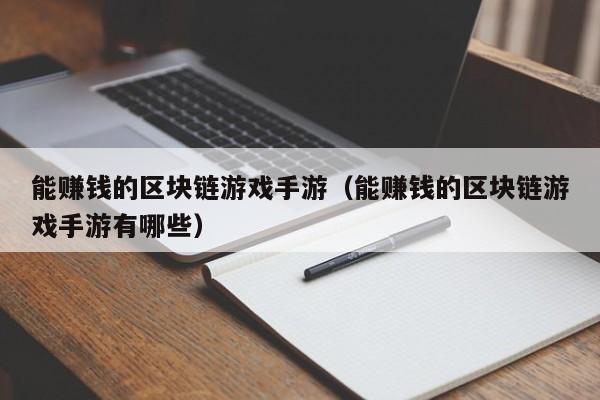 能赚钱的区块链游戏手游（能赚钱的区块链游戏手游有哪些）
