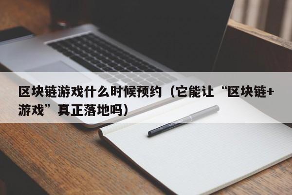 区块链游戏什么时候预约（它能让“区块链+游戏”真正落地吗）