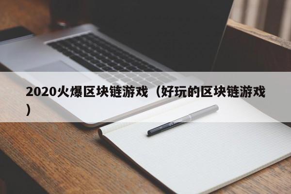 2020火爆区块链游戏（好玩的区块链游戏）