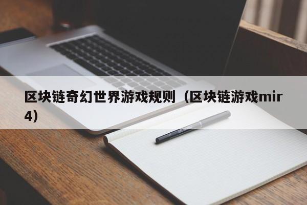 区块链奇幻世界游戏规则（区块链游戏mir4）