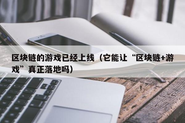 区块链的游戏已经上线（它能让“区块链+游戏”真正落地吗）