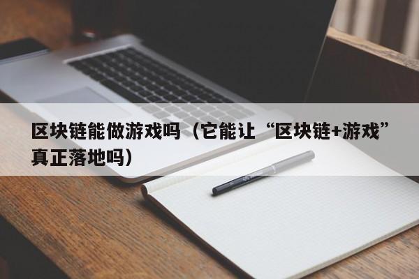 区块链能做游戏吗（它能让“区块链+游戏”真正落地吗）
