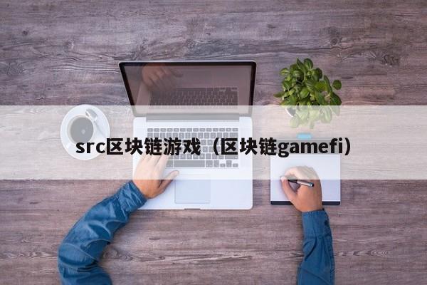 src区块链游戏（区块链gamefi）