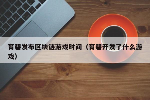 育碧发布区块链游戏时间（育碧开发了什么游戏）
